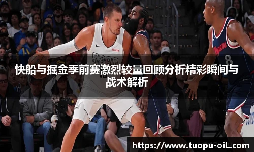 新球体育快船与掘金季前赛激烈较量回顾分析精彩瞬间与战术解析